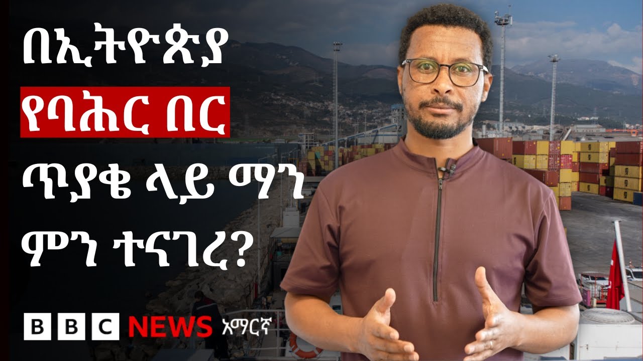 ኢትዮጵያ ለባሕር በር ጥያቄዋ የሚቀርቡት ምክንያቶች የትኞቹ ናቸው? | BBC News አማርኛ