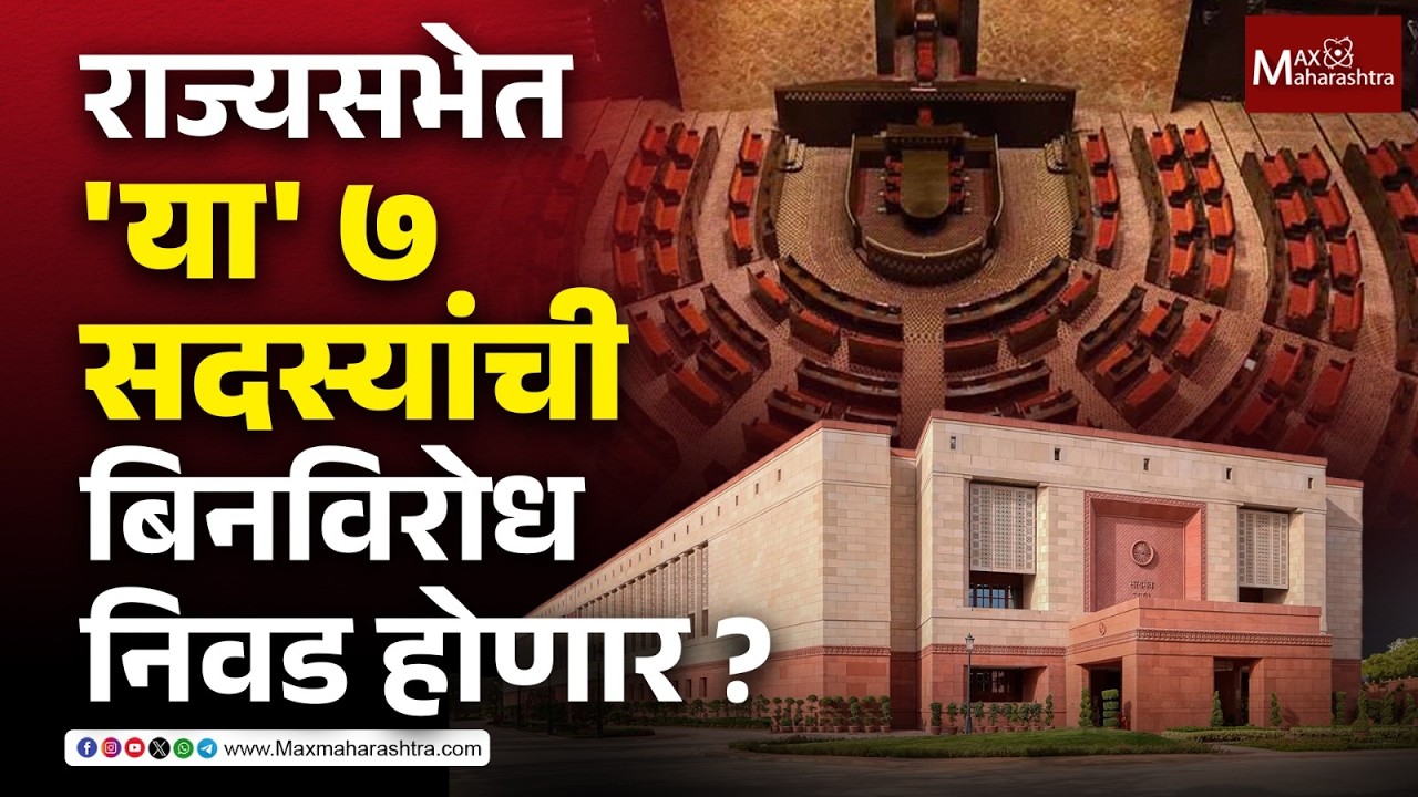 राज्यसभेत या ७ सद्यास्यांची बिनविरोध निवड होणार ? | MaxMaharashtra