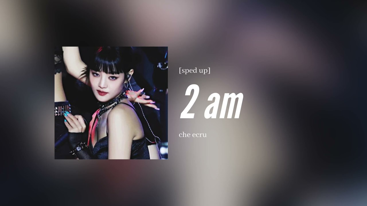 che ecru - 2 am [sped up]