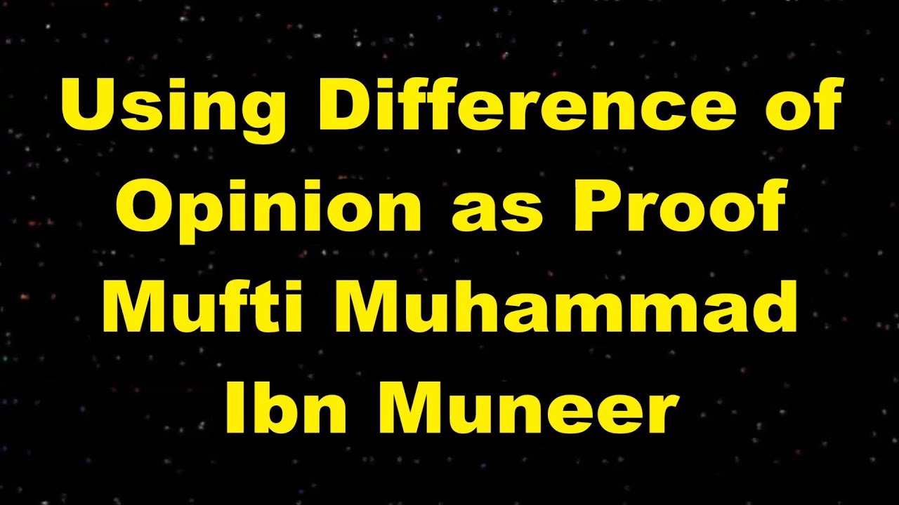 Using Difference of Opinion as Proof - Mufti Ibn Muneer