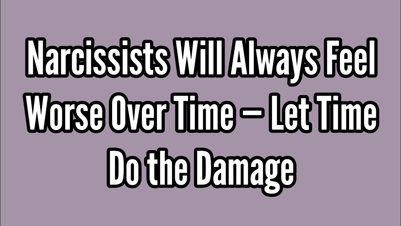Narcissists Will Always Feel Worse Over Time — Let Time Do the Damage