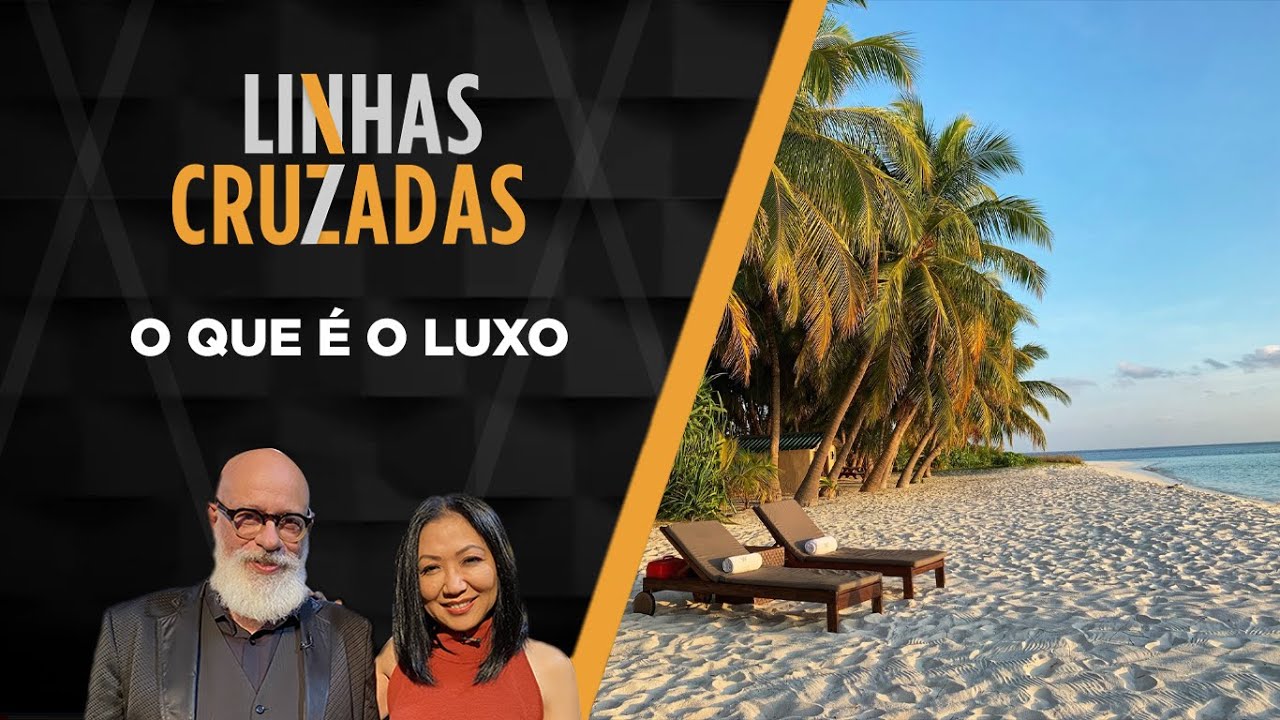 Linhas Cruzadas | O que é o luxo | 12/10/2023