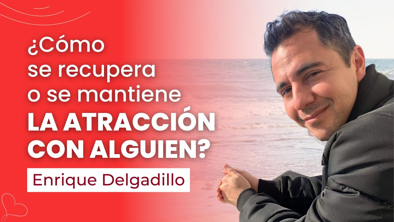 ¿Cómo se recupera o se mantiene la atracción con alguien? | Enrique Delgadillo