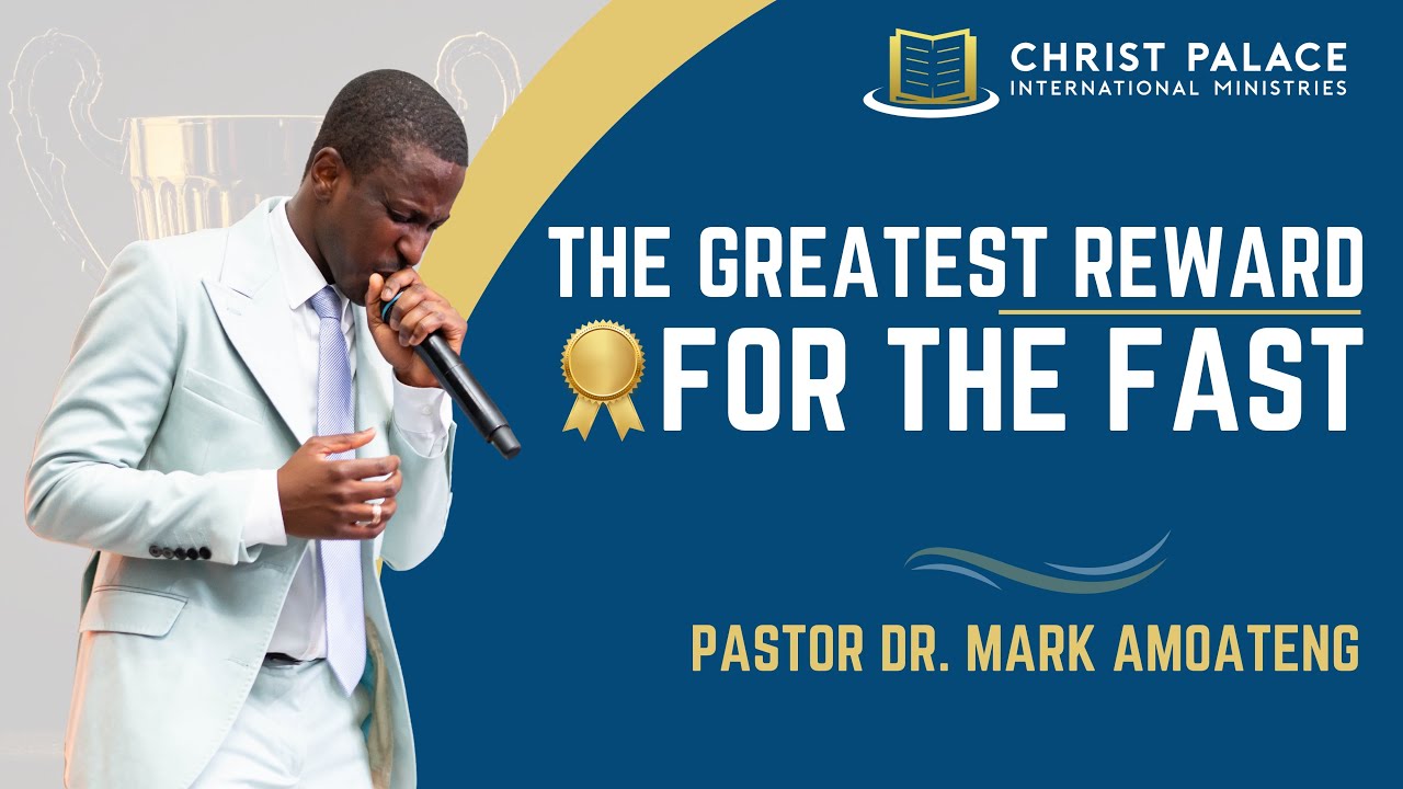 THE GREATEST REWARD FOR THE FAST | PASTOR DR. MARK AMOATENG