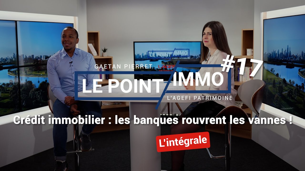 Crédit immobilier : les banques rouvrent les vannes ! - Le Point Immo #17