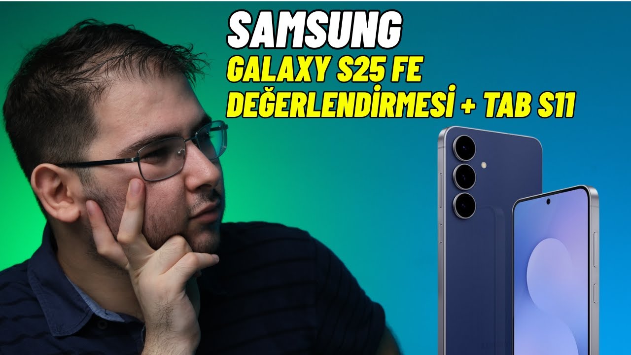 Samsung Galaxy S25 FE ve Tab S11 Serisi Değerlendirmesi