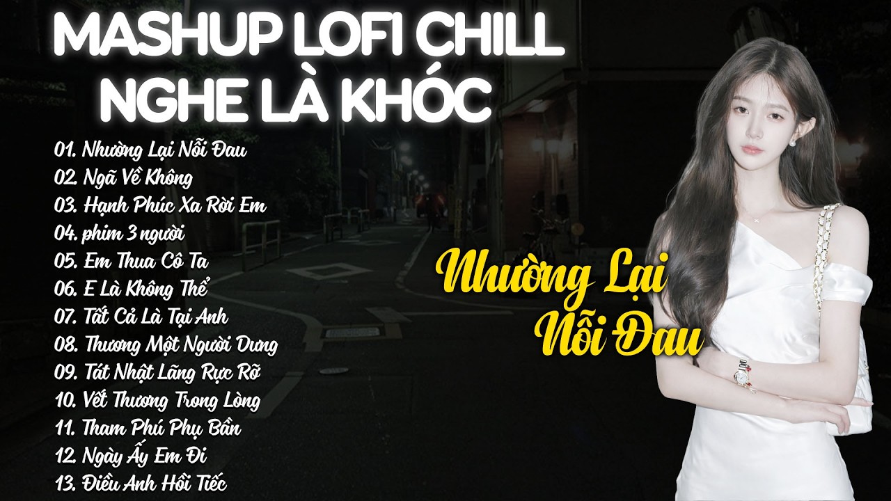 Mashup Lofi Chill Nghe Là Khóc - Những Bản Nhạc Buồn Hay Nhất Hiện Nay - Nhường Lại Nỗi Đau...