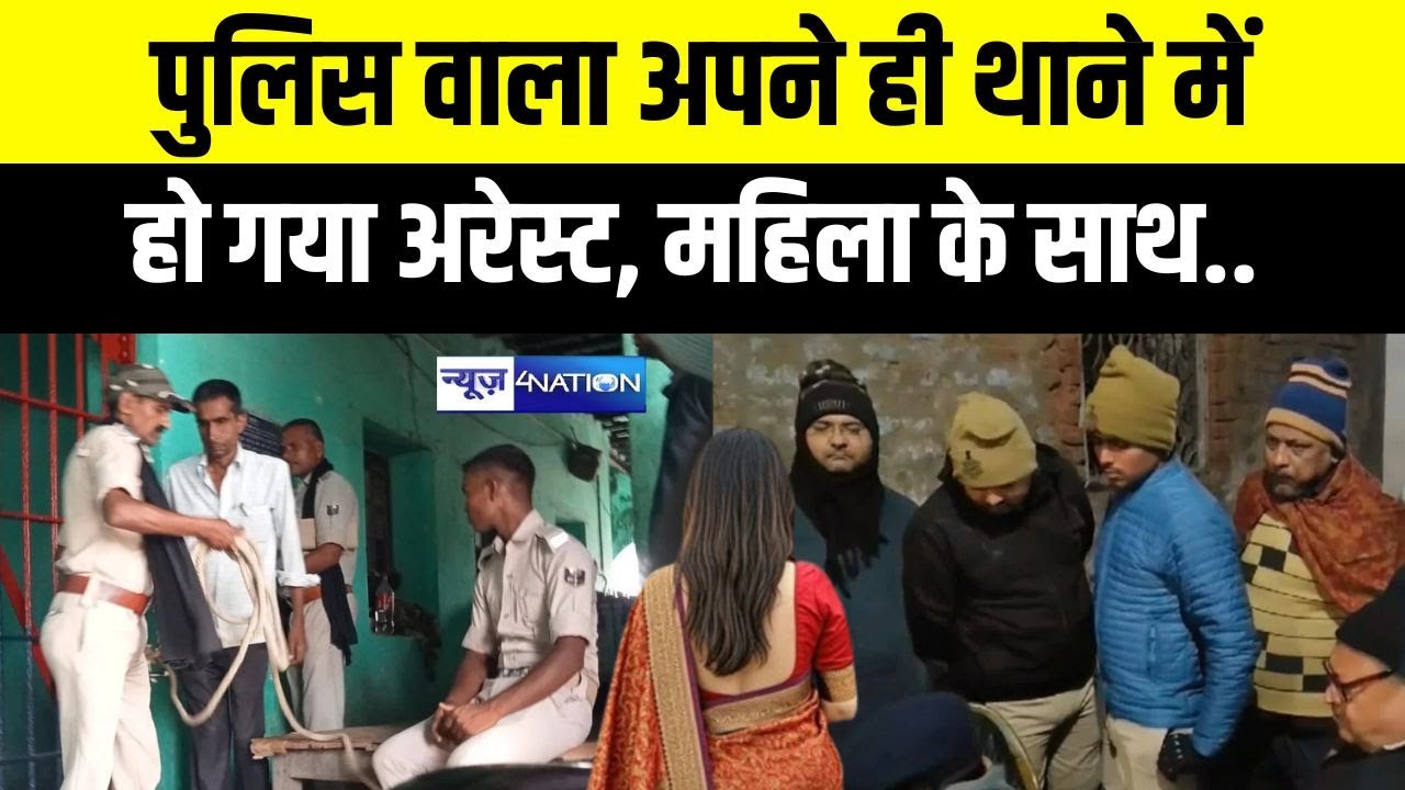 Bihar में Police वाला अपने ही थाने में हो गया अरेस्ट, महिला के साथ.. | Bihar news | News4nation