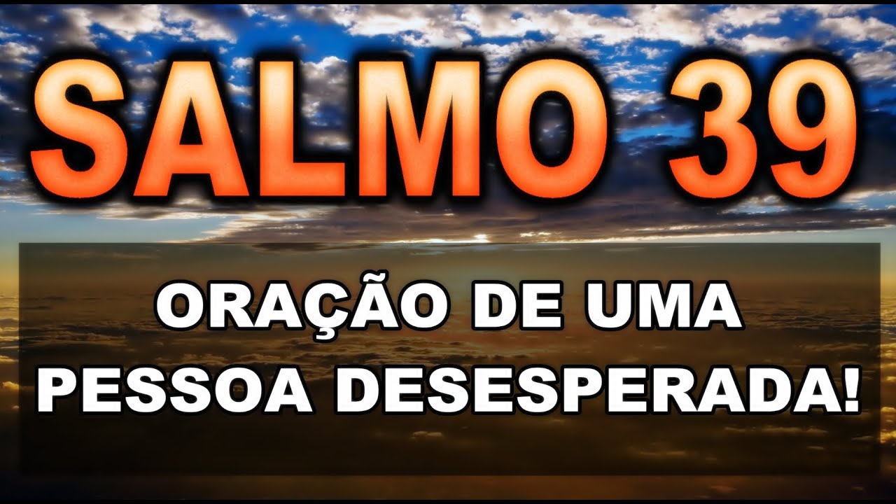 SALMO 39 ORAÇÃO DE UMA PESSOA DESESPERADA