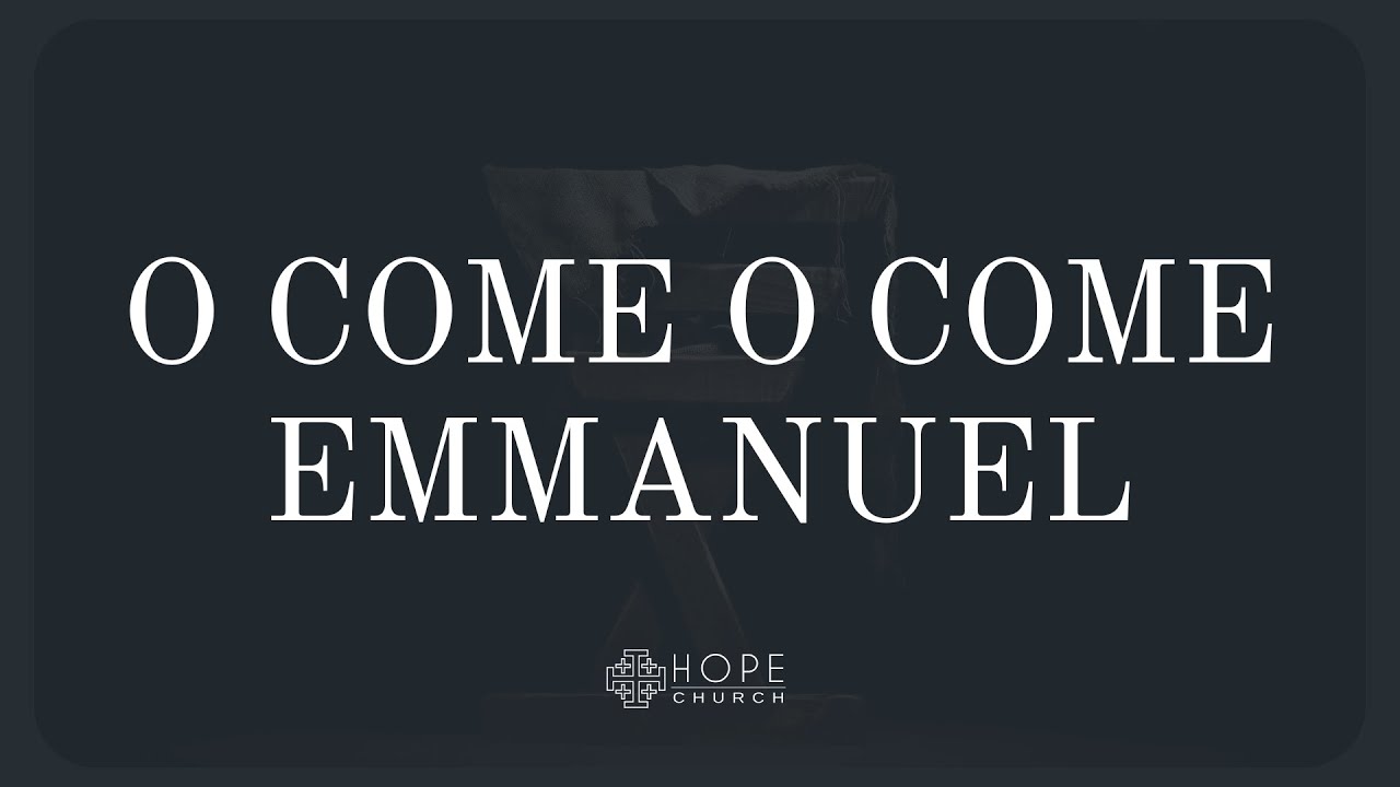 O Come, O Come Emmanuel | Lyrics | Hope Church Advent