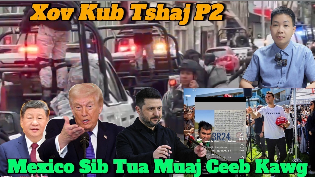 Live 23/2/2026 Part2 Rog Kub Mexico Nomtswv Tua Nrog Laib Ua Luam Yeeb, Mekas, Eu, Japan Tuag 6Leej