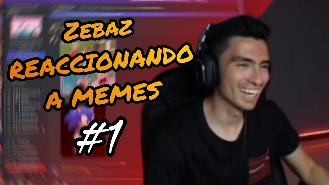 ZEBAZ REACCIONANDO A MEMES #1
