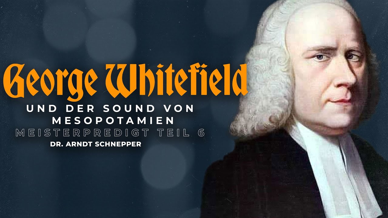 George Whitefield und der Sound von Mesopotamien - Meisterpredigt 6