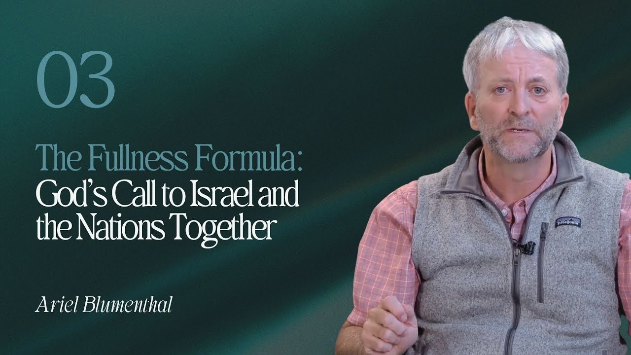The Fullness Formula: God’s Call to Israel and the Nations Together (Pt 3) | Ariel Blumenthal