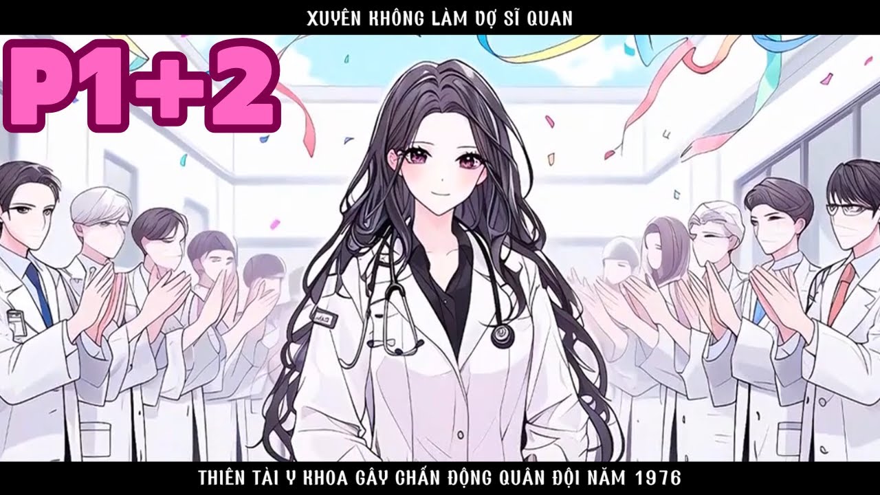 CÔ VỢ XUYÊN KHÔNG CỦA SĨ QUAN LẠNH LÙNG LÀM RUNG ĐỘNG CẢ QUÂN ĐỘI VÌ TÀI NĂNG CỦA MÌNH - P1+2
