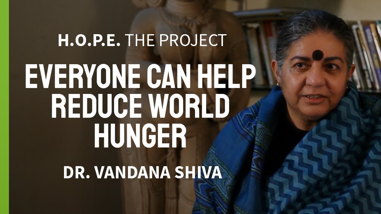 Dr. Vandana Shiva - Everyone Can Help Reduce World Hunger I H.O.P.E. The Project