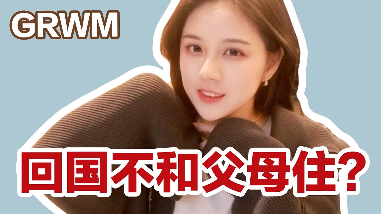 近期恋爱状态? 为什么不回家里住? 读研计划? 回国体验 | GRWM