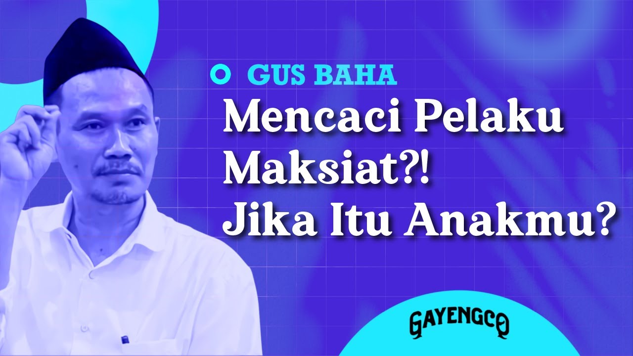 Gus Baha: Mencaci Pelaku Maksiat?! Jika Itu Anakmu?