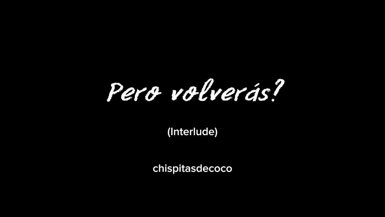 Pero volverás? (Interlude) - chispitasdecoco 