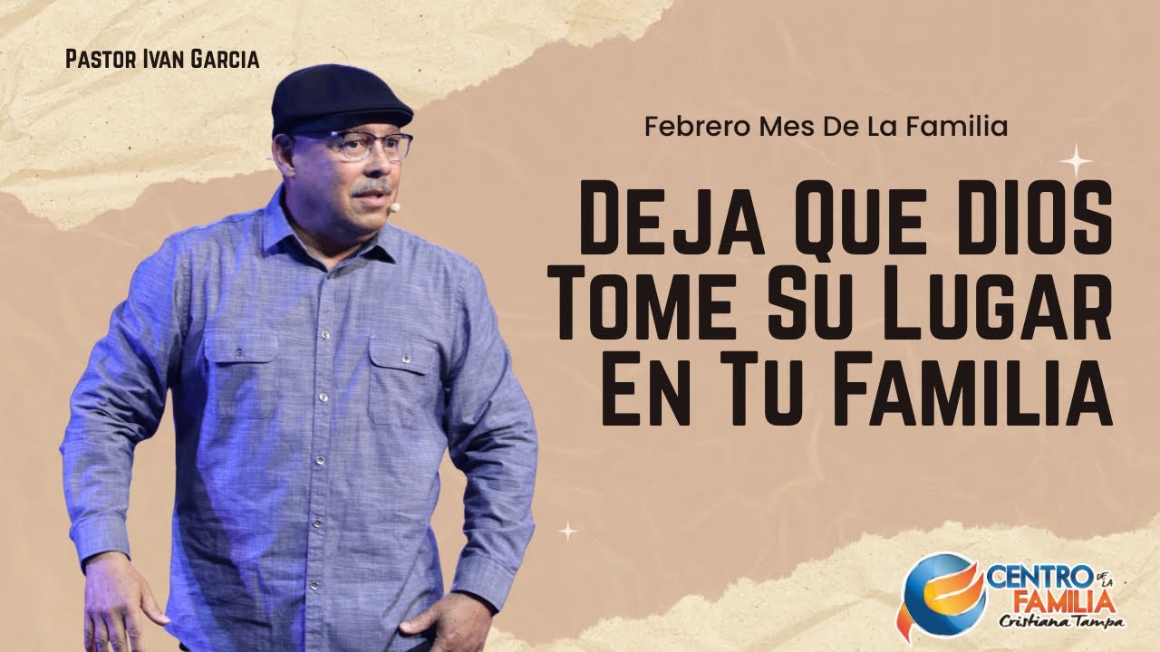 Febrero Mes De La Familia, Deja Que DIOS Tome Su Lugar En Tú Familia - Pastor Iván García