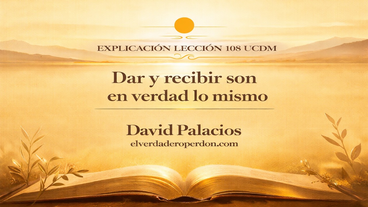 LECCIÓN 108 — Dar y recibir son en verdad lo mismo | Un Curso de Milagros (10 min)