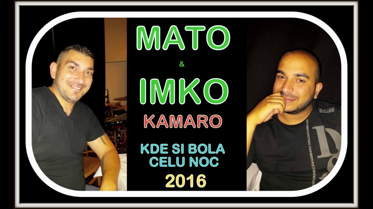 MATO & IMKO KAMARO - KDE SI BOLA CELU NOC