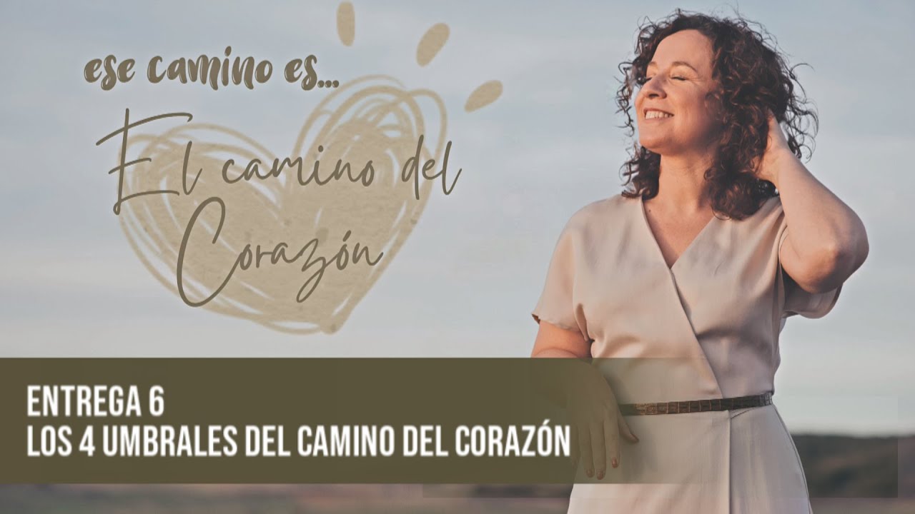 Los 4 umbrales del camino del corazón - Entrega 6
