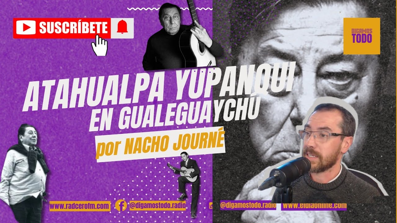 DIGAMOS TODO | Columna Historia | Nacho Journé | Atahualpa Yupanqui en  Gualeguaychú