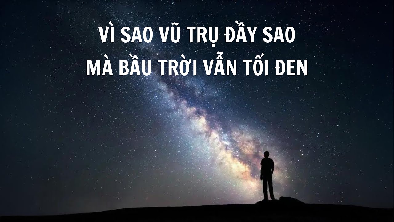 Vì sao vũ trụ đầy sao mà chúng ta vẫn thấy bầu trời tối đen?