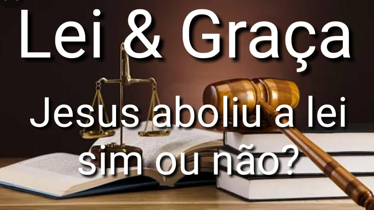 LEI e GRAÇA você sabe a diferença?Jesus aboliu a lei sim ou não?