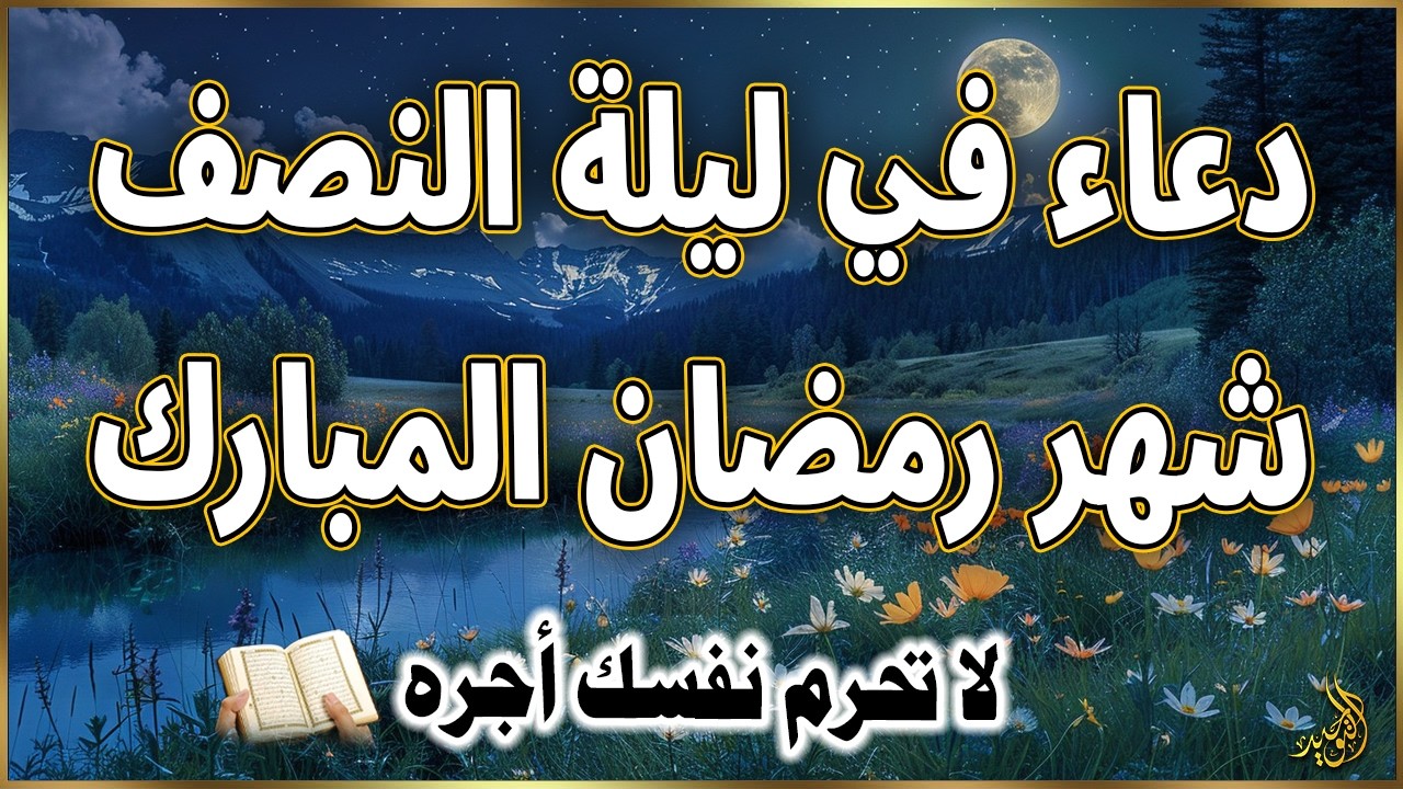 دعاء في يوم النصف من شهر رمضان 2026 ليلة رفع البلاء وقضاء الحوائج وجلب الرزق 🤲