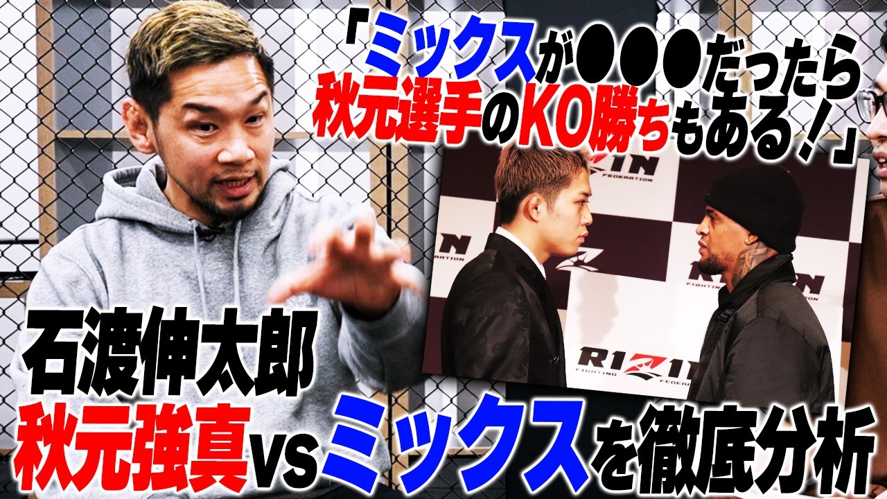 【RIZIN.52】石渡伸太郎が秋元強真vsミックスを徹底分析／秋元の打撃でミックスは……強い時のミックスは●●●する／＜石渡伸太郎と「●●●●」の話 Part.2＞
