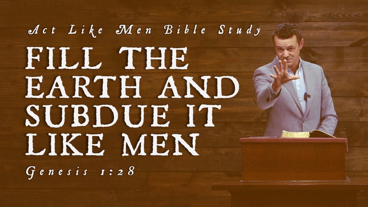 FILL THE EARTH AND SUBDUE IT LIKE MEN: Genesis 1:28