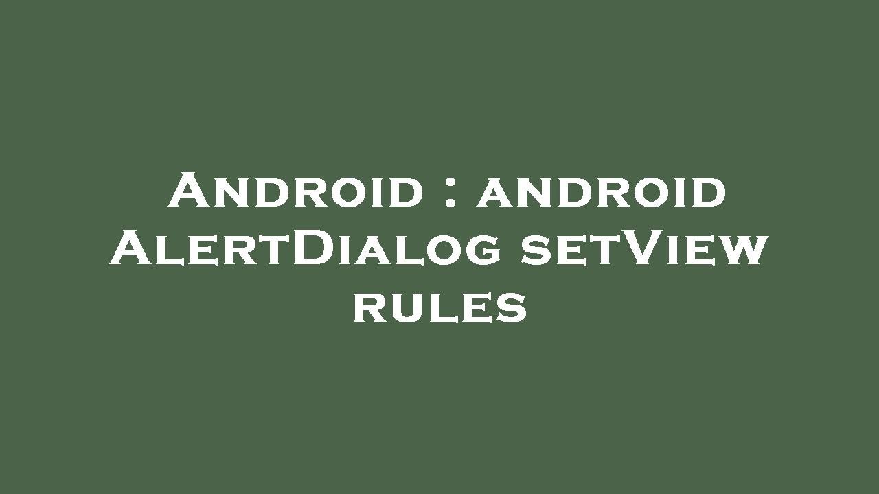 Android : android AlertDialog setView rules
