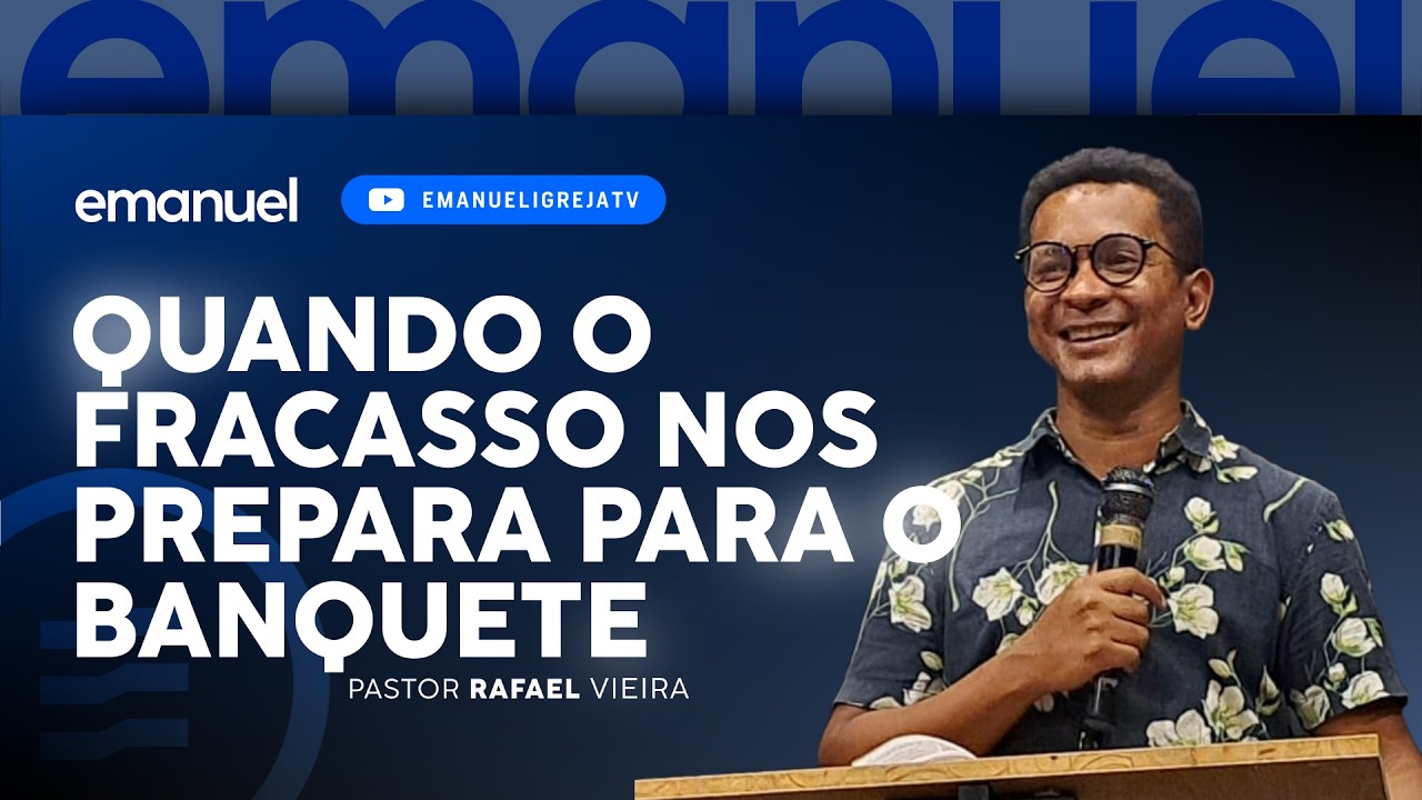 PREGAÇÃO - QUANDO O FRACASSO NOS PREPARA PARA O BANQUETE | RAFAEL VIEIRA | EMANUEL