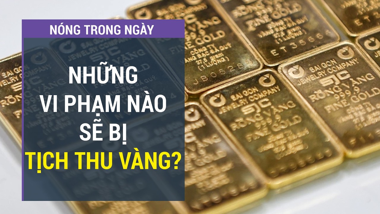 Quy định mới về vàng có hiệu lực, nhiều hành vi bị phạt l VTC One