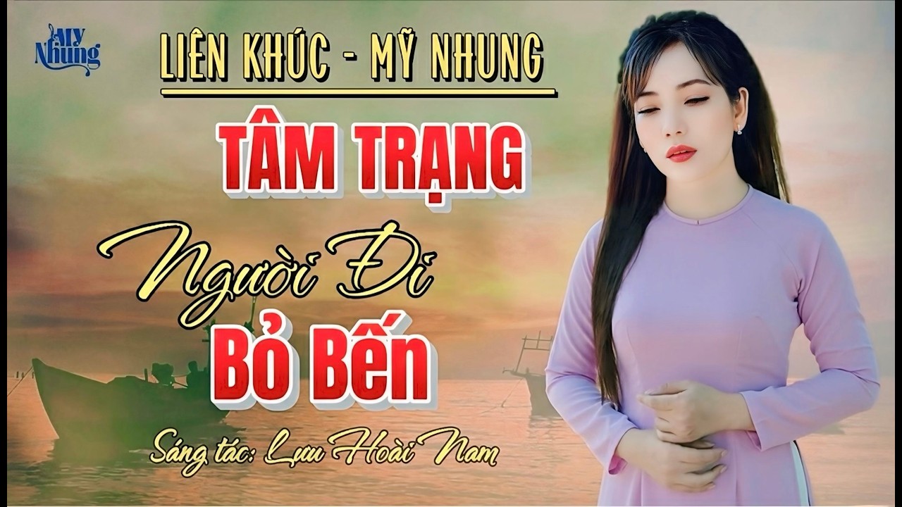 ►LIÊN KHÚC TÂM TRẠNG - NGƯỜI ĐI BỎ BẾN - MỸ NHUNG, NHẠC BUỒN QUÁ NGHE MÀ RƠI NƯỚC MẮT