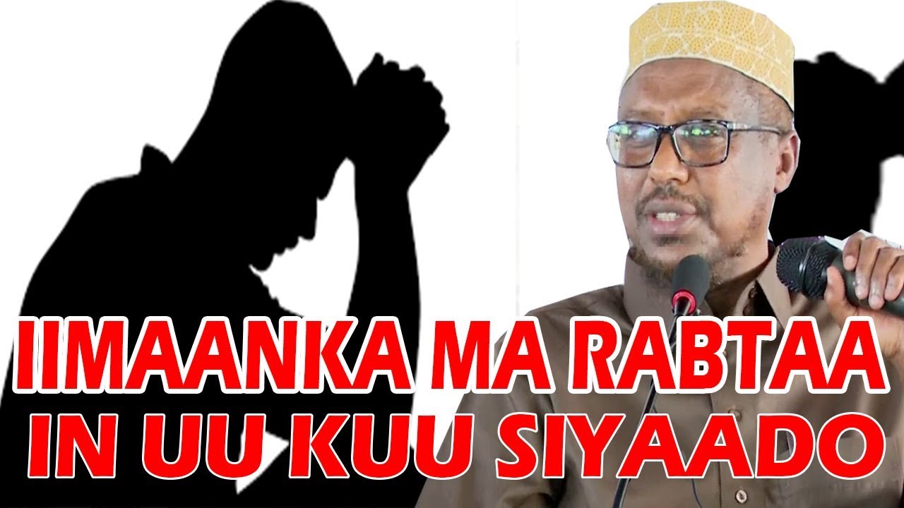 IIMAANKA MA RABTAA IN UU KUU SIYAADO || Sh Mustafe Ismaaciil Haaruun