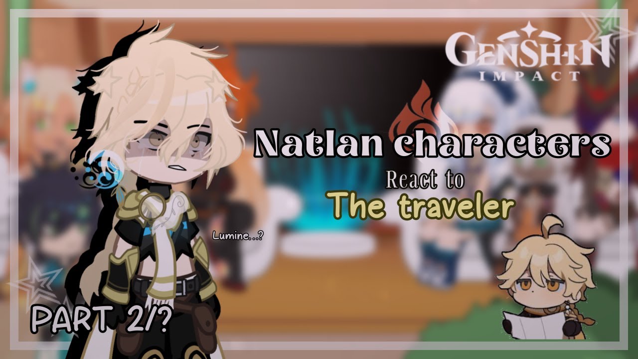 Natlan react to the Traveler | Part 2/? | TotallyAL | ☄️ READ DESC