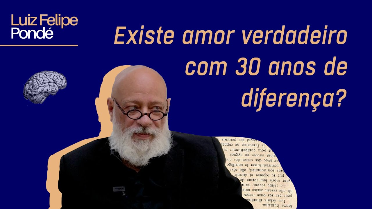 Existe amor verdadeiro com 30 anos de diferença? | Luiz Felipe Pondé