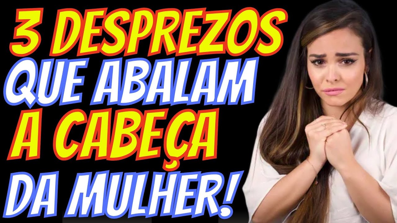 3 Tipos de DESPREZOS que MEXEM com a CABE&Ccedil;A da MULHER!