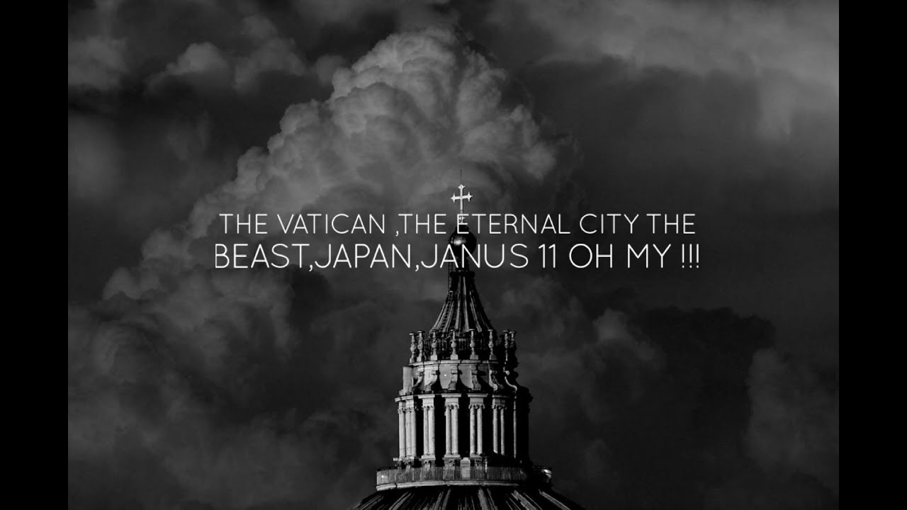 The Vatican The Eternal City The Beast, Japan, Janus The 11 oh My !!!