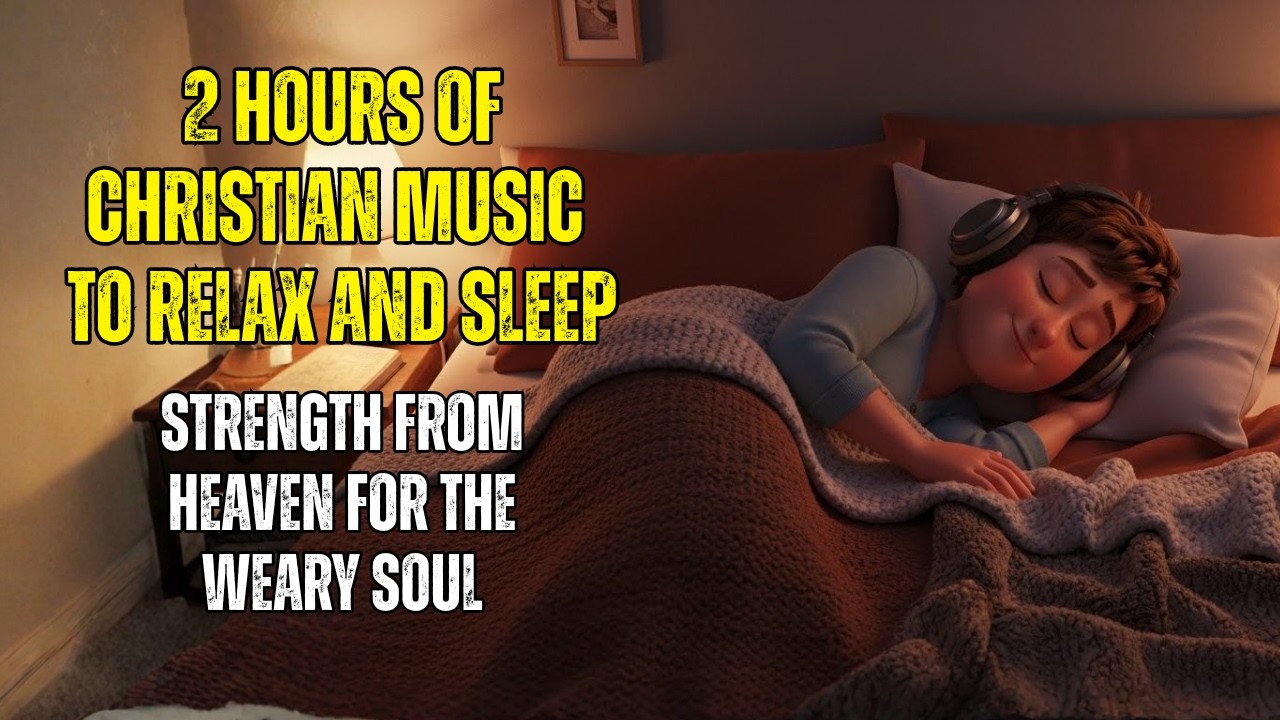 2 HOURS OF CHRISTIAN MUSIC - Strength from Heaven for the Weary Soul - Calming Christian Sleep Music