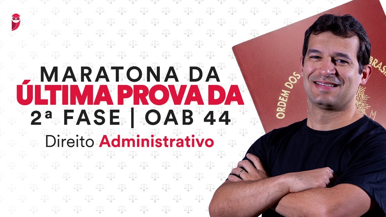 Maratona da Última Prova da 2ª Fase - OAB 44 - Direito Administrativo