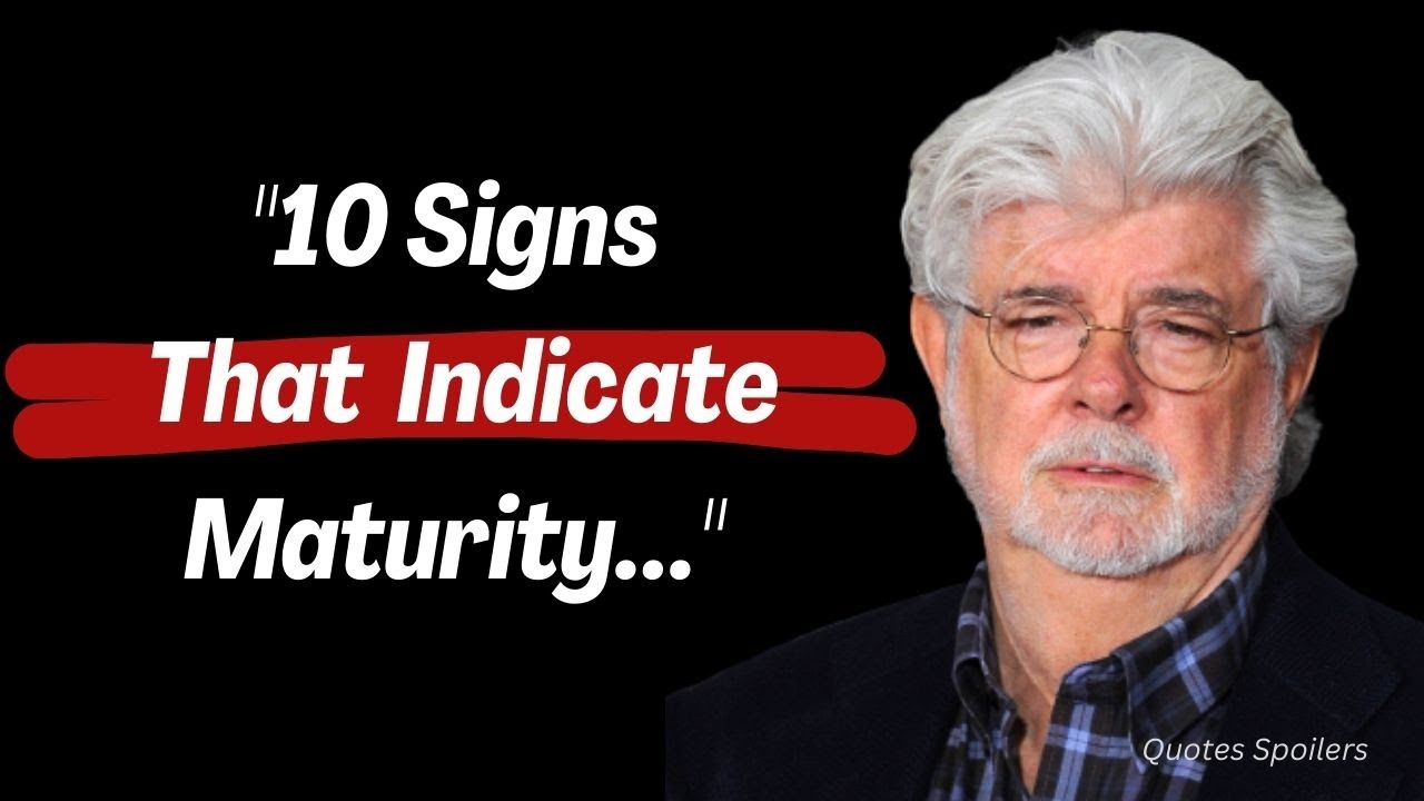10 Signs That Indicate Maturity By George Lucas Quotes #georgelucas
