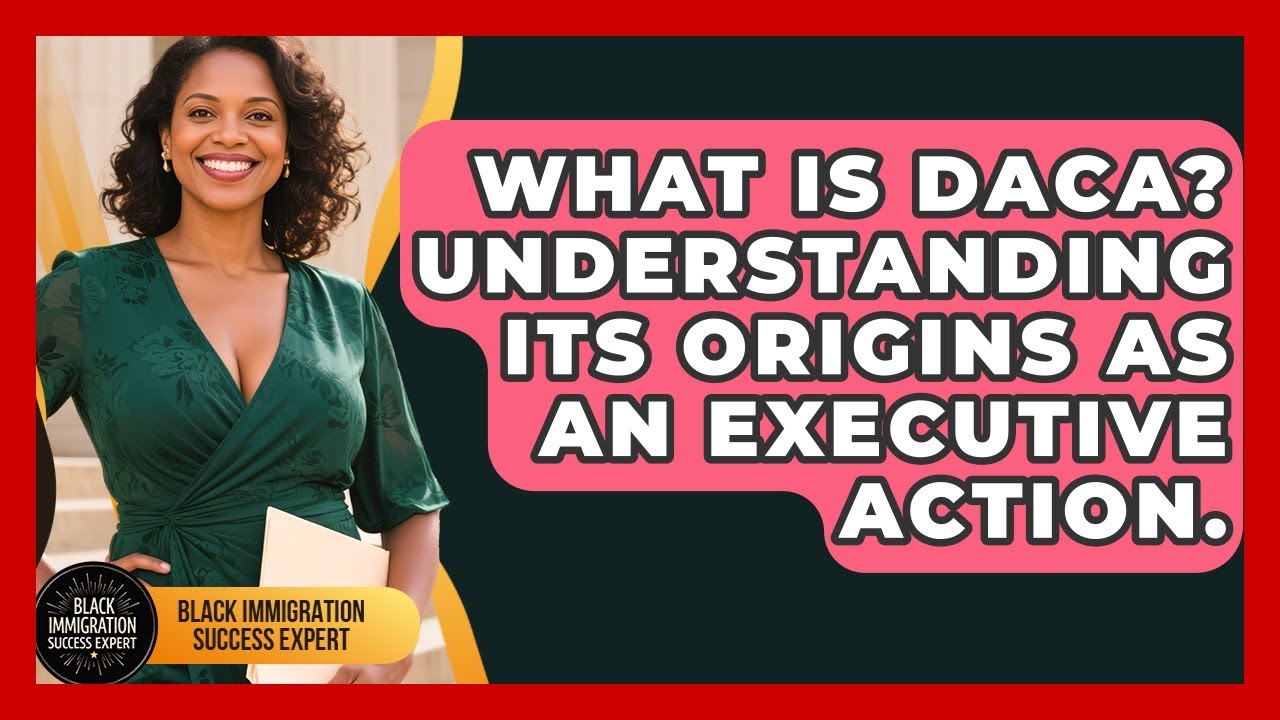What Is DACA? Understanding Its Origins As An Executive Action. - Black Immigration Success Expert