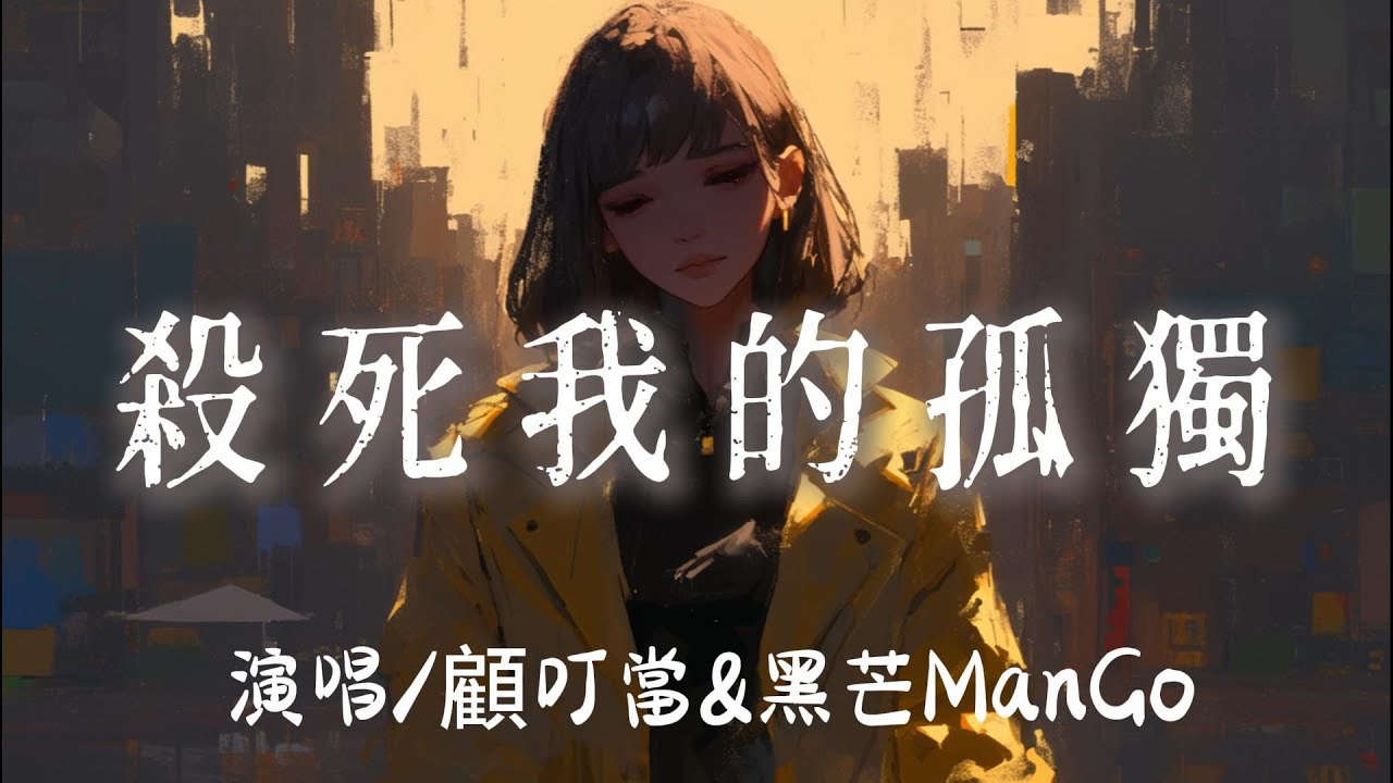 顧叮當&黑芒ManGo - 殺死我的孤獨（原唱：添儿呗&克里）『 Forever love殺死我的孤獨給我一點溫度填滿我的荒蕪』【完整版】