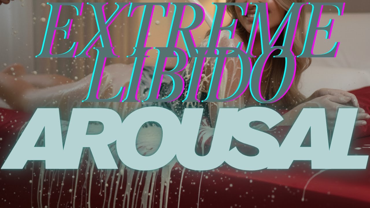 Extreme Libido & Precum Production