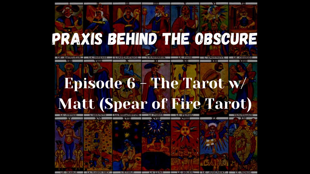 Praxis Behind the Obscure: Episode 6 - The Tarot w/ Matt of Spear of Fire Tarot