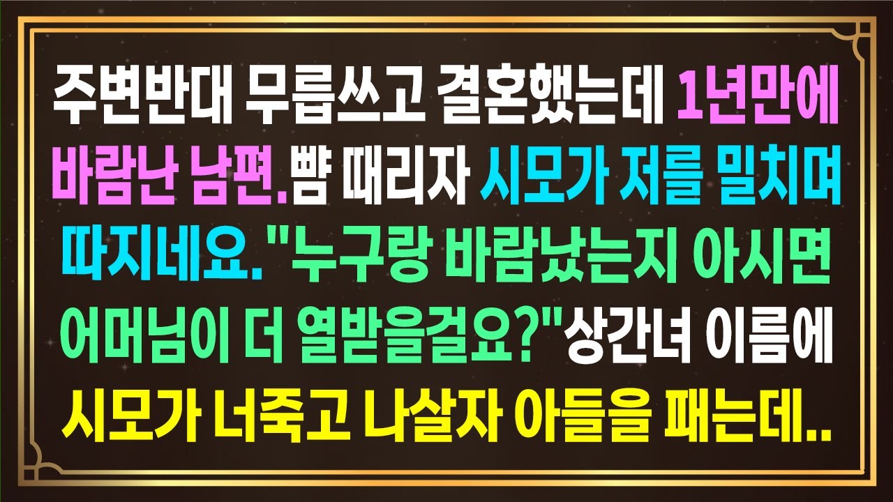 주변반대 무릅쓰고 결혼했는데 1년만에 바람난 남편.뺨 때리자 시모가 저를 밀치며 따지네요.